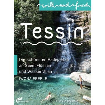 Tessin - Die schönsten Badeplätze an Seen, Flüssen und Wasserfällen / Eberle 