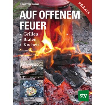 Auf offenem Feuer - Grillen, Braten, Kochen / Bothe Leopold Stocker