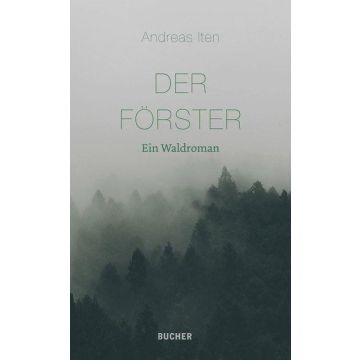 Der Förster - ein Waldroman / Iten Bucher
