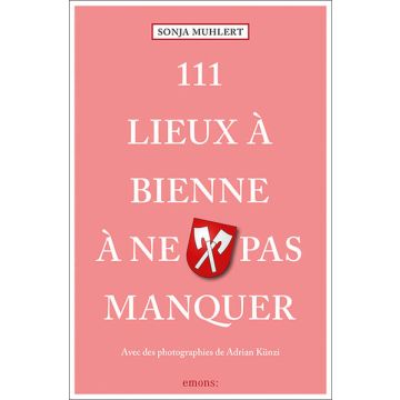 111 lieux à Bienne à ne pas manquer / Emons