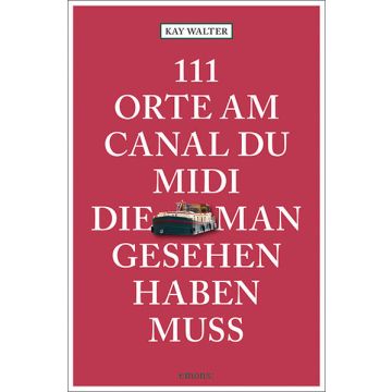 Reiseführer 111 Orte am Canal du Midi die man gesehen haben muss / emons