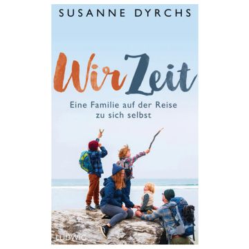 Wir-Zeit - eine Familie auf der Reise zu sich selbst / Dyrchs Ludwig