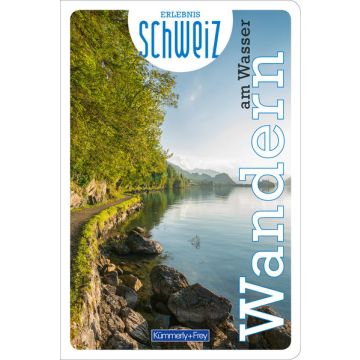 Wanderführer Erlebnis Schweiz: Wandern am Wasser / Kümmerly & Frey