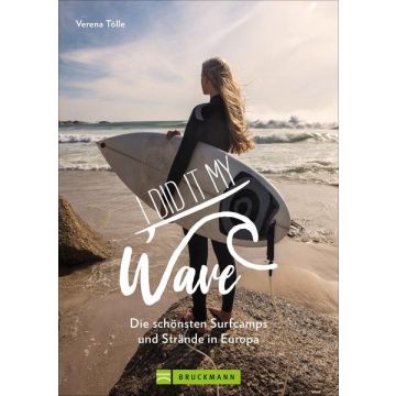 I did it my wave! - Die schönsten Surfcamps und Strände in Europa / Bruckmann