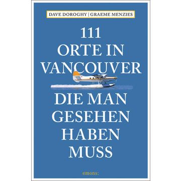 Reiseführer 111 Orte in Vancouver die man gesehen haben muss / emons