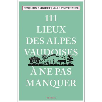 111 lieux des Alpes vaudoises à ne pas manquer / Emons