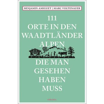 111 Orte in den Waadtländer Alpen, die man gesehen haben muss / Emons