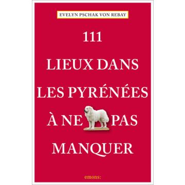 111 lieux dans les Pyrénées à ne pas manquer / Emons