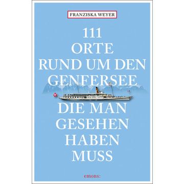 Reiseführer 111 Orte rund um den Genfersee, die man gesehen haben muss / Emons
