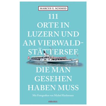 Reiseführer 111 Orte in Luzern & Vierwaldstättersee die man gesehen haben muss