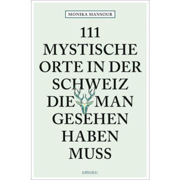 Reiseführer 111 mystische Orte in der Schweiz, die man gesehen haben muss /Emons