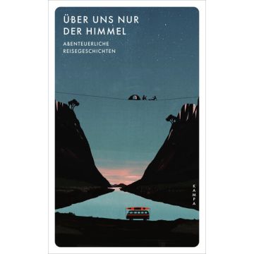 Über uns nur der Himmel - Abenteuerliche Reisegeschichten / Kampa