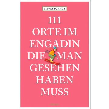 Reiseführer 111 Orte im Engadin, die man gesehen haben muss / Emons