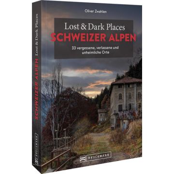 Lost & Dark Places Schweizer Alpen / Bruckmann