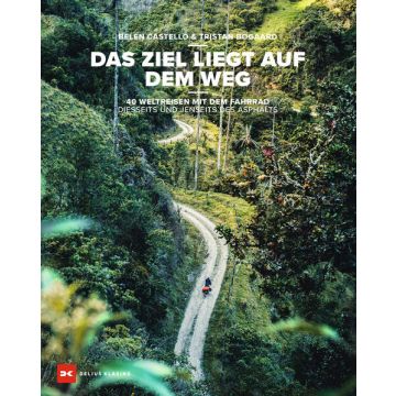 Das Ziel liegt auf dem Weg - 40 Weltreisen mit dem Fahrrad / Delius Klasing