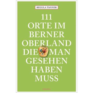 Reiseführer 111 Orte im Berner Oberland, die man gesehen haben muss / Emons