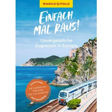 Einfach mal raus! Unvergessliche Zugreisen in Europa / Marco Polo
