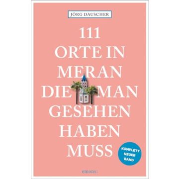 Reiseführer 111 Orte in Meran die man gesehen haben muss / emons