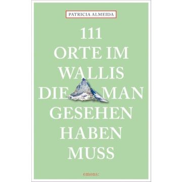 Reiseführer 111 Orte im Wallis, die man gesehen haben muss / Emons