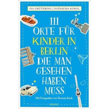 Reiseführer 111 Orte in Berlin für Kinder die man gesehen haben muss / Emons