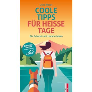 Coole Tipps für heisse Tage - die Schweiz mit Hund erleben / Waser AS Verlag