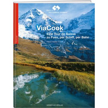 Via Cook - Eine Tour de Suisse zu Fuss, per Schiff, per Bahn / Weber