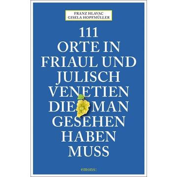 Reiseführer 111 Orte in Friaul und Julisch Venetien die man gesehen haben muss