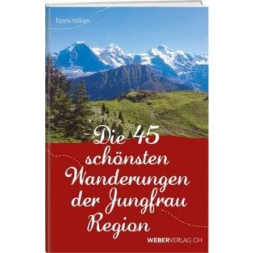 Die 45 schönsten Wanderungen der Jungfrau Region / Weber