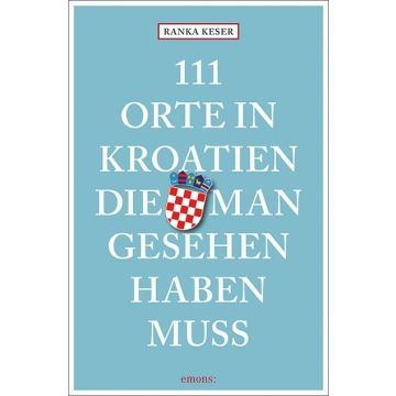 Reiseführer 111 Orte in Kroatien die man gesehen haben muss / Emons