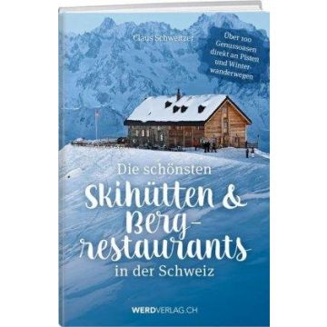 Die schönsten Skihütten & Bergrestaurants Schweiz / Weber
