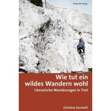 Wie tut ein wildes Wandern wohl - Literarische Wanderungen Tirol / Rotpunkt