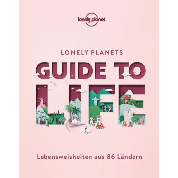 Lonely Planets Guide to Life - Lebensweisheiten aus 86 Ländern / Lonely Planet