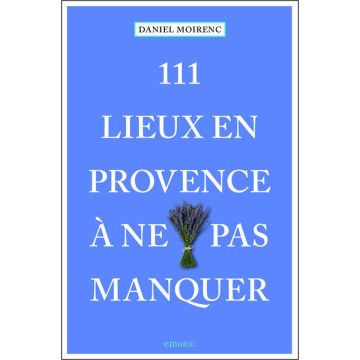 111 lieux en Provence à ne pas manquer / Emons