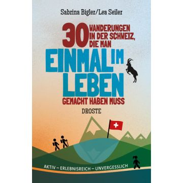 30 Wanderungen in der Schweiz, die man einmal im Leben gemacht haben muss / Droste