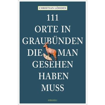 Reiseführer 111 Orte in Graubünden, die man gesehen haben muss / Emons