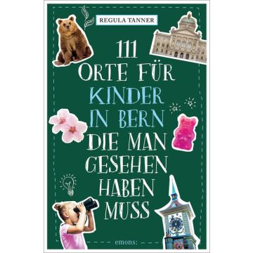 Reiseführer 111 Orte für Kinder in Bern, die man gesehen haben muss / Emons