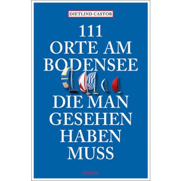 Reiseführer 111 Orte am Bodensee die man gesehen haben muss / Emons
