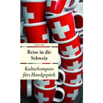 Reise in die Schweiz - Kulturkompass fürs Handgepäck / Unionsverlag