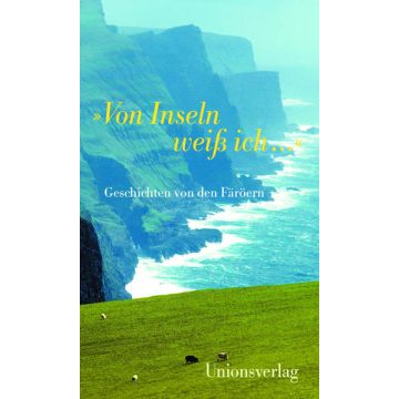 Von Inseln weiss ich - Geschichten von den Färöern / Unionsverlag