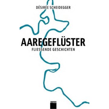 Aaregeflüster - Fliessende Geschichten / Scheidegger Knapp