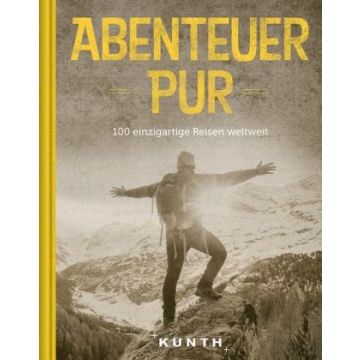 Abenteuer Pur - 100 einzigartige Reisen weltweit / Kunth
