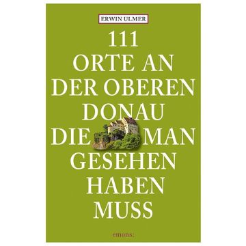 Reiseführer 111 Orte an der Oberen Donau, die man gesehen haben muss / Emons