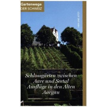 Wanderführer Schlossgärten zwischen Aare + Seetal / Hier &Jetzt