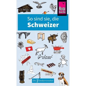 So sind sie, die Schweizer - die Fremdenversteher / Reise Know How