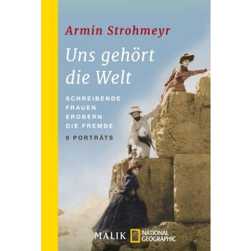 Uns gehört die Welt - Schreibende Frauen erobern die Fremde / Strohmeyr / Malik 